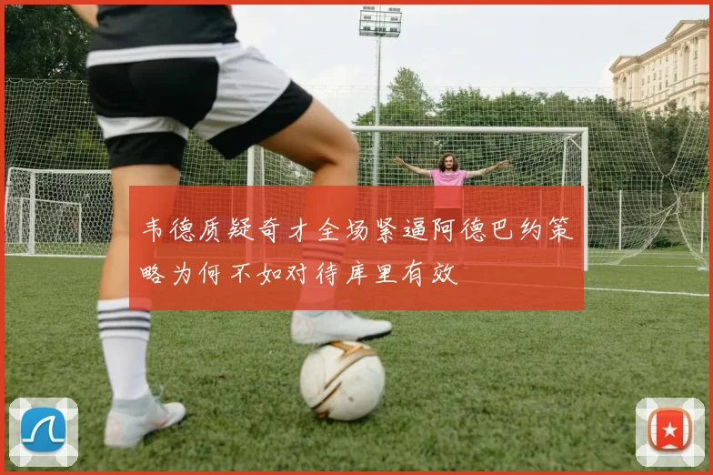 韦德质疑奇才全场紧逼阿德巴约策略为何不如对待库里有效