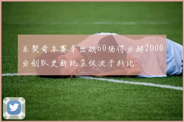 东契奇本赛季出战60场得分超2000分创队史新纪录仅次于科比