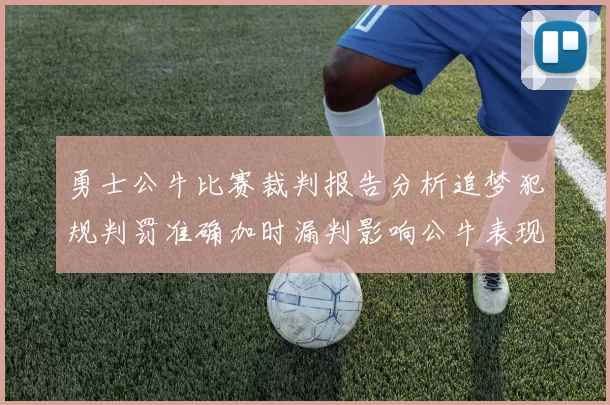 勇士公牛比赛裁判报告分析追梦犯规判罚准确加时漏判影响公牛表现