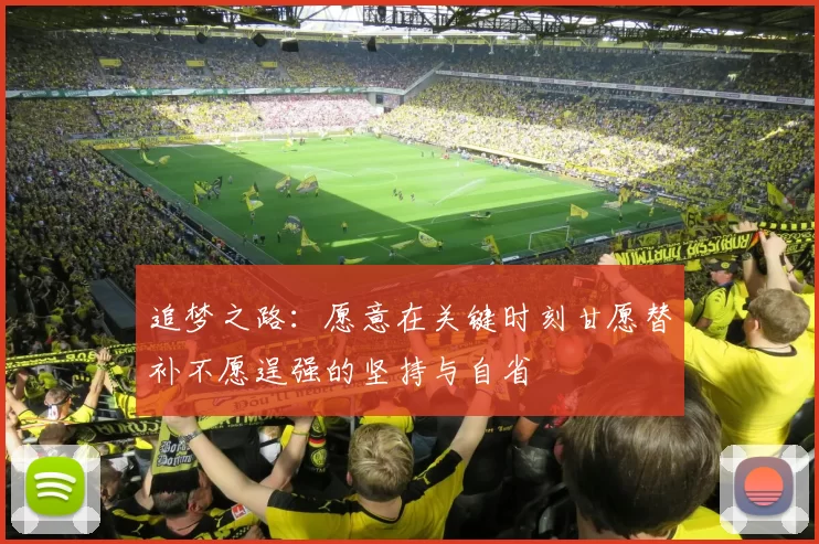 追梦之路：愿意在关键时刻甘愿替补不愿逞强的坚持与自省